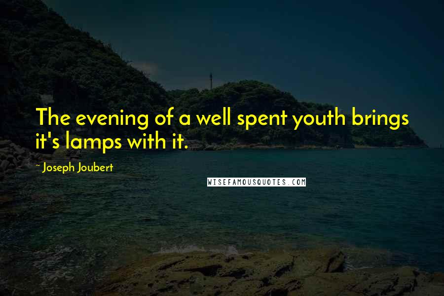 Joseph Joubert Quotes: The evening of a well spent youth brings it's lamps with it.