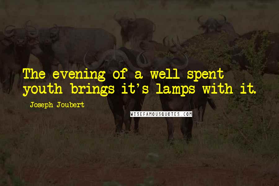 Joseph Joubert Quotes: The evening of a well spent youth brings it's lamps with it.