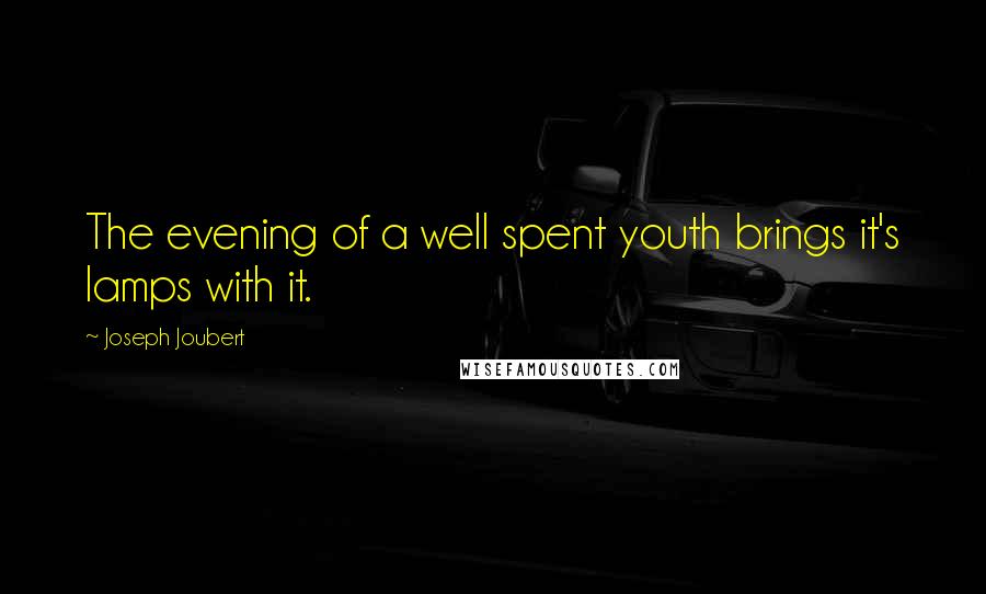 Joseph Joubert Quotes: The evening of a well spent youth brings it's lamps with it.