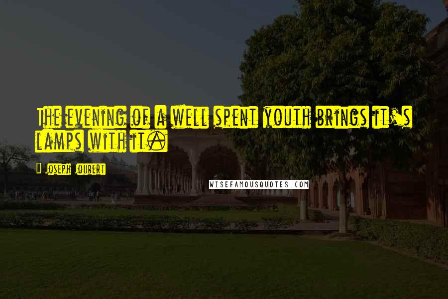 Joseph Joubert Quotes: The evening of a well spent youth brings it's lamps with it.