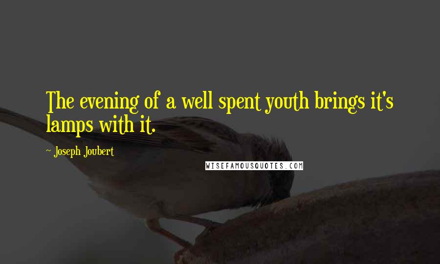 Joseph Joubert Quotes: The evening of a well spent youth brings it's lamps with it.
