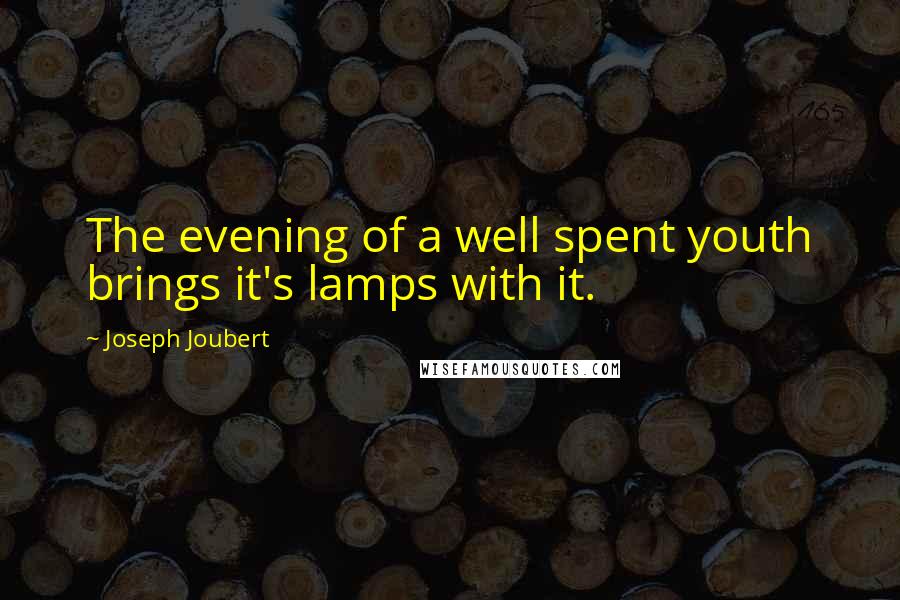 Joseph Joubert Quotes: The evening of a well spent youth brings it's lamps with it.