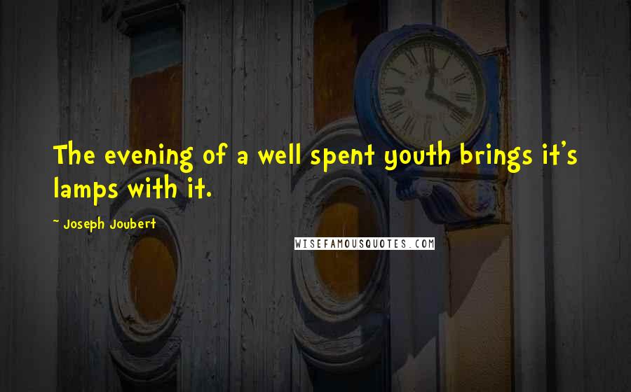 Joseph Joubert Quotes: The evening of a well spent youth brings it's lamps with it.