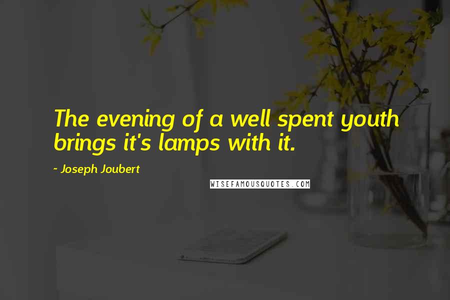 Joseph Joubert Quotes: The evening of a well spent youth brings it's lamps with it.