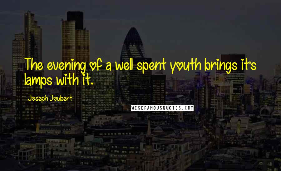 Joseph Joubert Quotes: The evening of a well spent youth brings it's lamps with it.