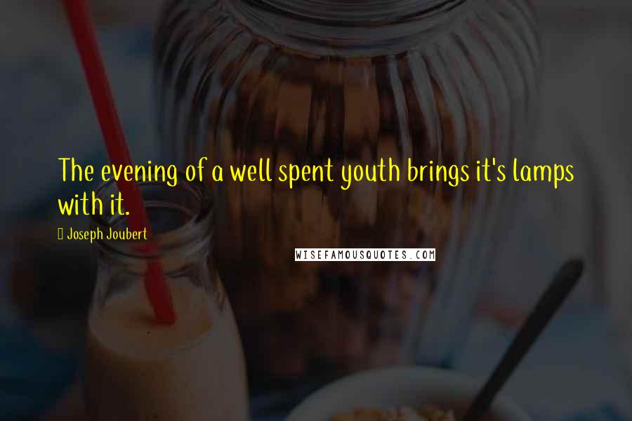 Joseph Joubert Quotes: The evening of a well spent youth brings it's lamps with it.