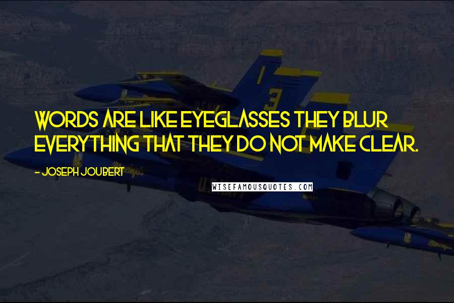 Joseph Joubert Quotes: Words are like eyeglasses they blur everything that they do not make clear.