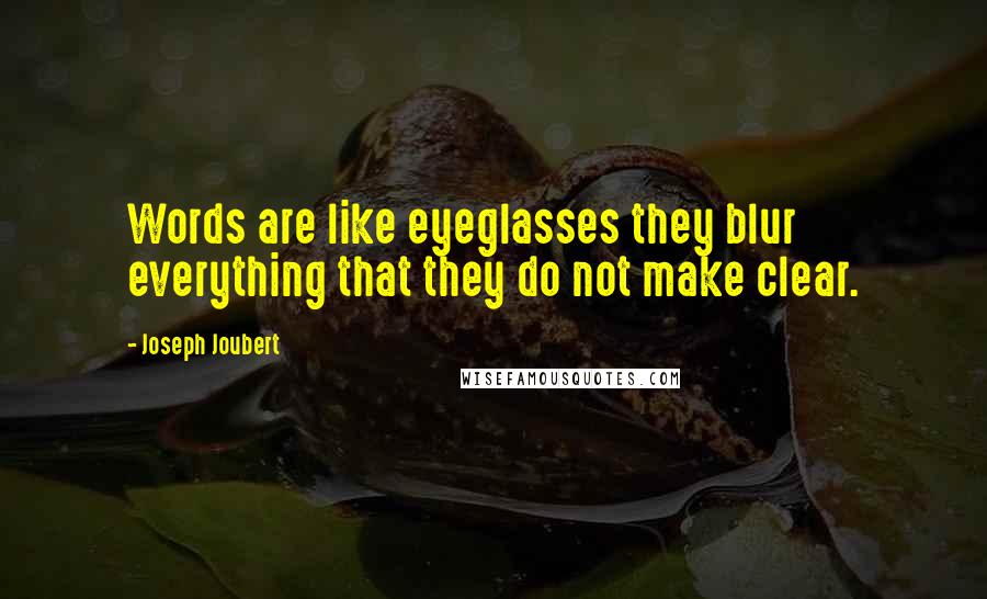 Joseph Joubert Quotes: Words are like eyeglasses they blur everything that they do not make clear.