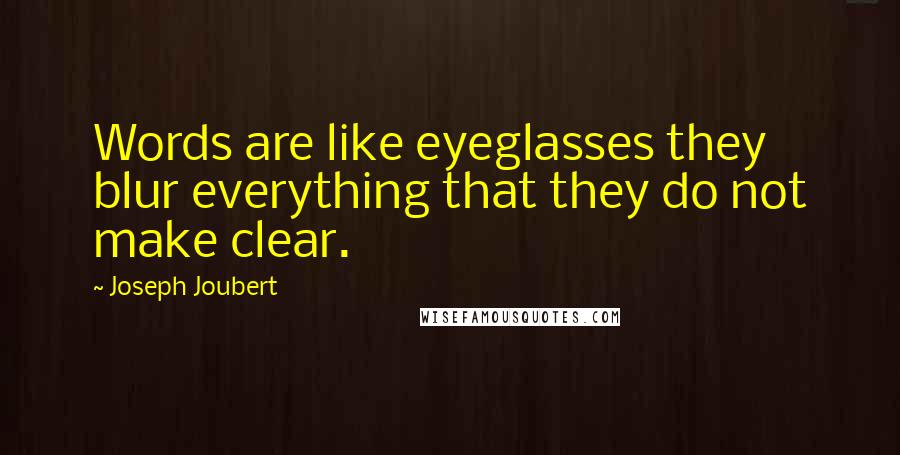 Joseph Joubert Quotes: Words are like eyeglasses they blur everything that they do not make clear.