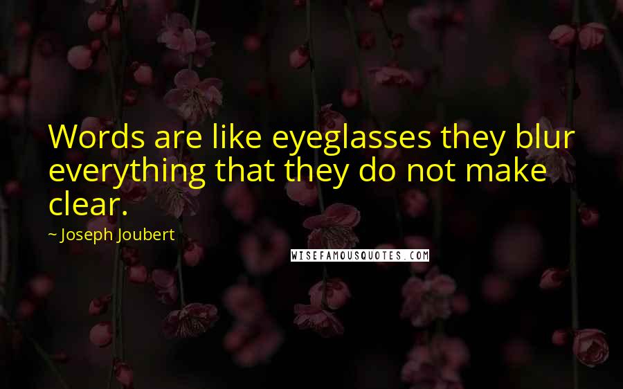 Joseph Joubert Quotes: Words are like eyeglasses they blur everything that they do not make clear.