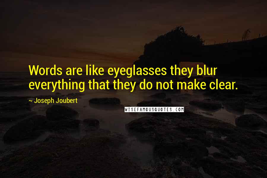 Joseph Joubert Quotes: Words are like eyeglasses they blur everything that they do not make clear.