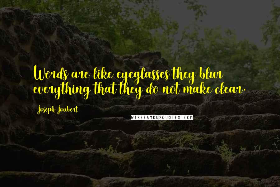 Joseph Joubert Quotes: Words are like eyeglasses they blur everything that they do not make clear.