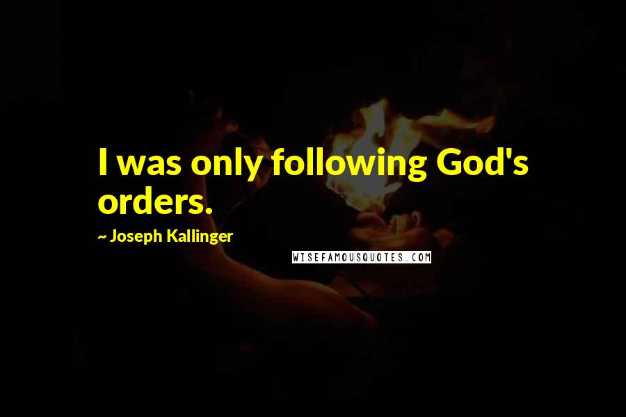 Joseph Kallinger Quotes: I was only following God's orders.