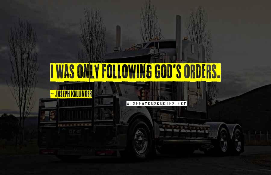 Joseph Kallinger Quotes: I was only following God's orders.