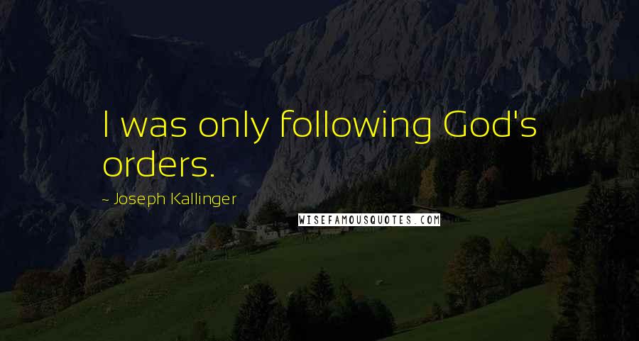 Joseph Kallinger Quotes: I was only following God's orders.