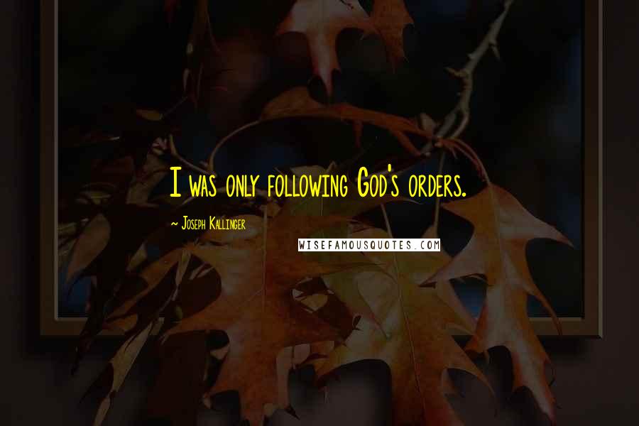 Joseph Kallinger Quotes: I was only following God's orders.