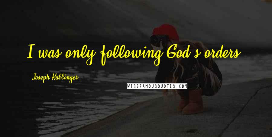 Joseph Kallinger Quotes: I was only following God's orders.