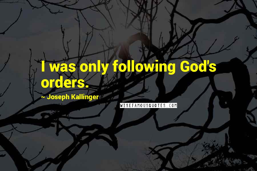 Joseph Kallinger Quotes: I was only following God's orders.