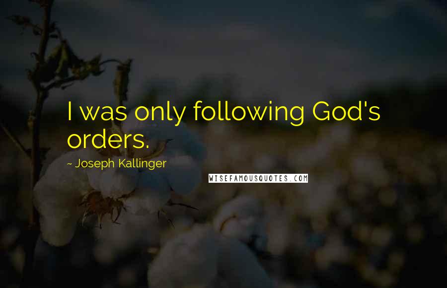 Joseph Kallinger Quotes: I was only following God's orders.