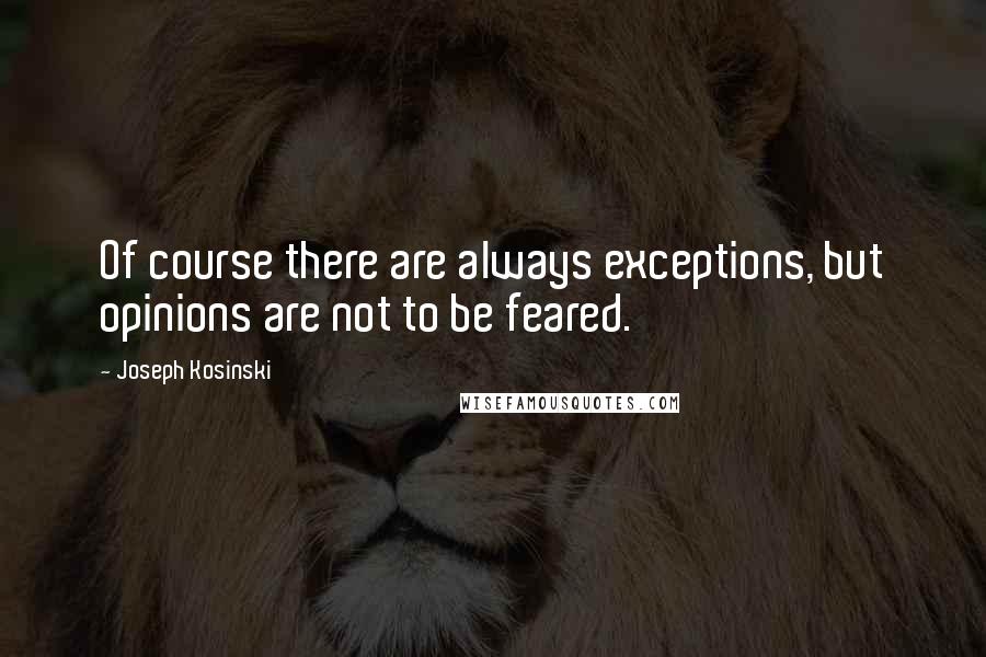 Joseph Kosinski Quotes: Of course there are always exceptions, but opinions are not to be feared.