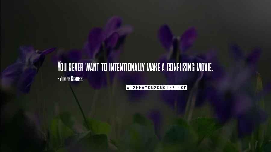 Joseph Kosinski Quotes: You never want to intentionally make a confusing movie.