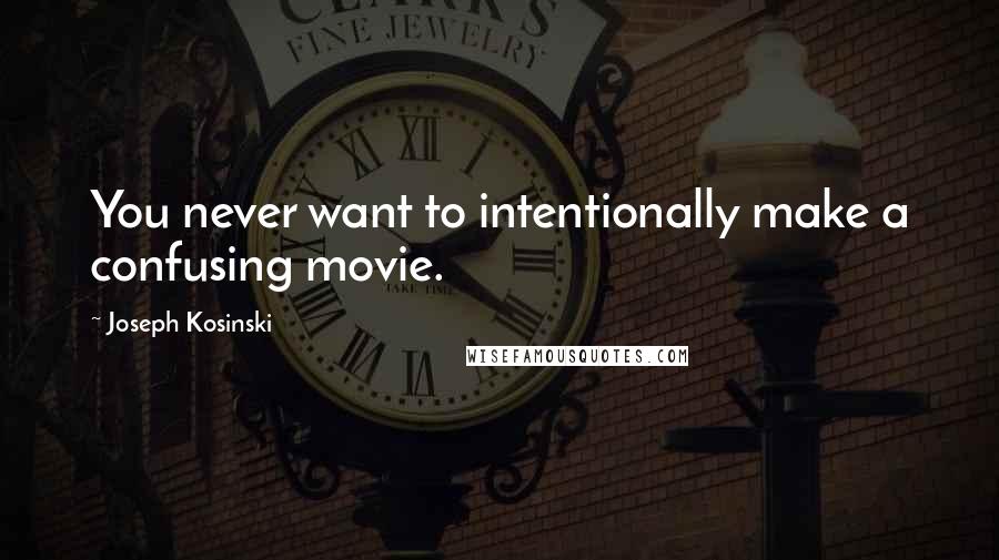 Joseph Kosinski Quotes: You never want to intentionally make a confusing movie.