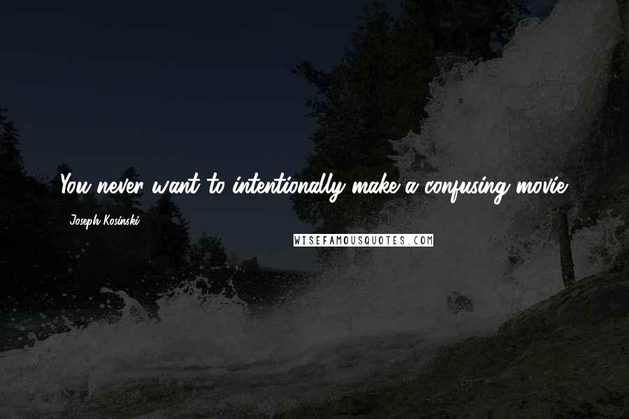 Joseph Kosinski Quotes: You never want to intentionally make a confusing movie.