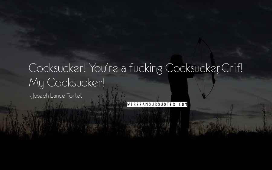 Joseph Lance Tonlet Quotes: Cocksucker! You're a fucking Cocksucker, Grif! My Cocksucker!