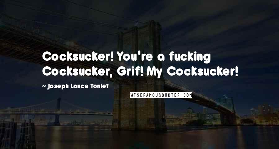 Joseph Lance Tonlet Quotes: Cocksucker! You're a fucking Cocksucker, Grif! My Cocksucker!