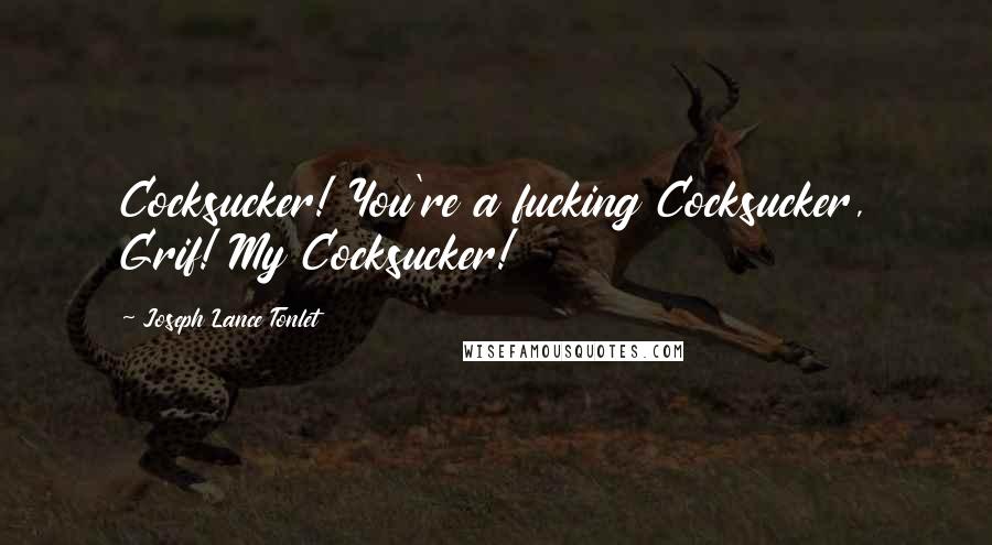 Joseph Lance Tonlet Quotes: Cocksucker! You're a fucking Cocksucker, Grif! My Cocksucker!