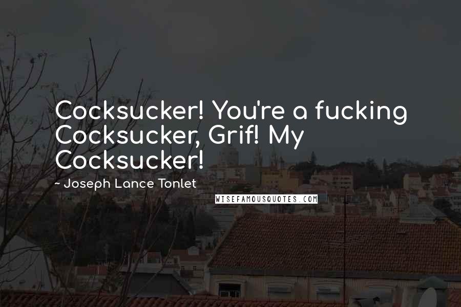 Joseph Lance Tonlet Quotes: Cocksucker! You're a fucking Cocksucker, Grif! My Cocksucker!
