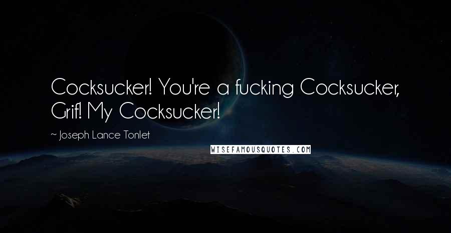 Joseph Lance Tonlet Quotes: Cocksucker! You're a fucking Cocksucker, Grif! My Cocksucker!