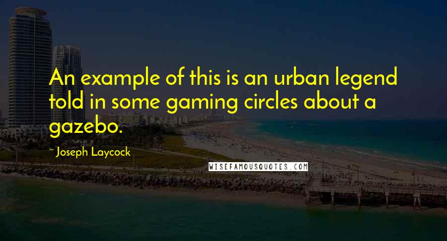 Joseph Laycock Quotes: An example of this is an urban legend told in some gaming circles about a gazebo.