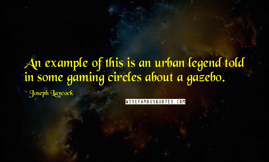 Joseph Laycock Quotes: An example of this is an urban legend told in some gaming circles about a gazebo.