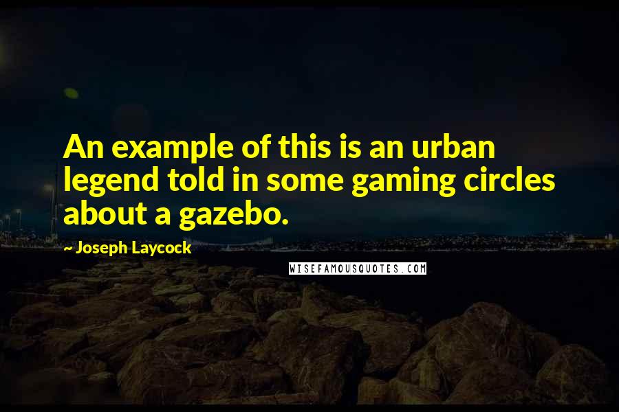 Joseph Laycock Quotes: An example of this is an urban legend told in some gaming circles about a gazebo.