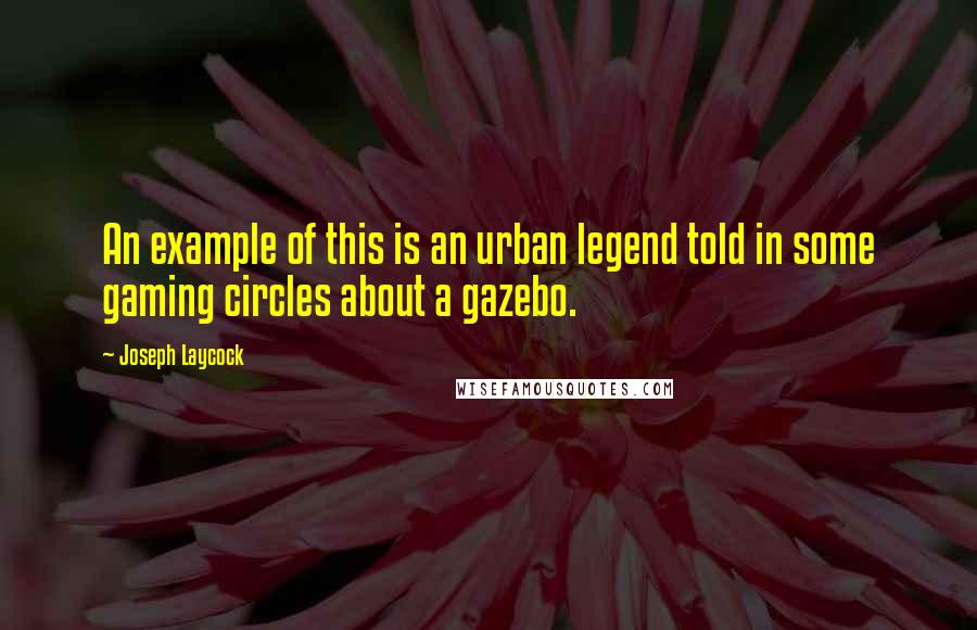 Joseph Laycock Quotes: An example of this is an urban legend told in some gaming circles about a gazebo.