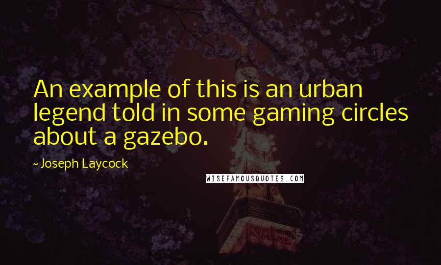 Joseph Laycock Quotes: An example of this is an urban legend told in some gaming circles about a gazebo.