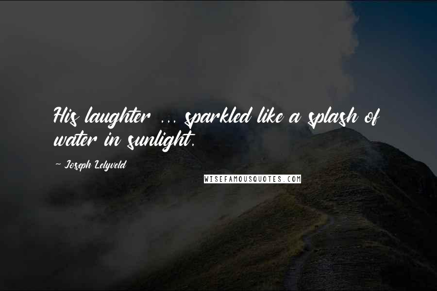 Joseph Lelyveld Quotes: His laughter ... sparkled like a splash of water in sunlight.