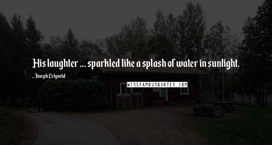 Joseph Lelyveld Quotes: His laughter ... sparkled like a splash of water in sunlight.