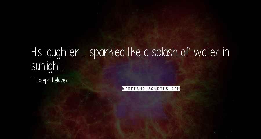 Joseph Lelyveld Quotes: His laughter ... sparkled like a splash of water in sunlight.