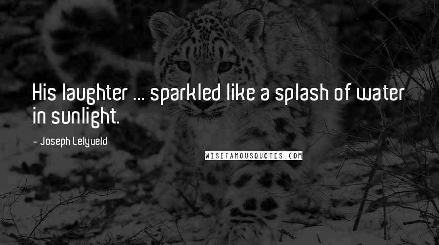 Joseph Lelyveld Quotes: His laughter ... sparkled like a splash of water in sunlight.