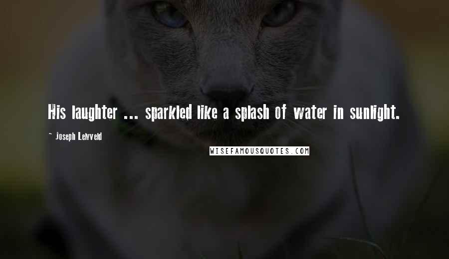 Joseph Lelyveld Quotes: His laughter ... sparkled like a splash of water in sunlight.