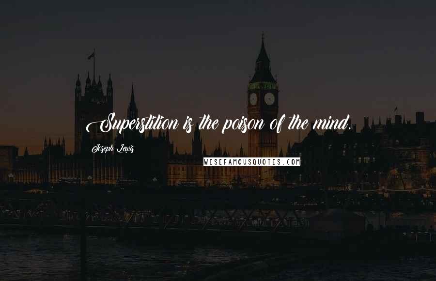 Joseph Lewis Quotes: Superstition is the poison of the mind.