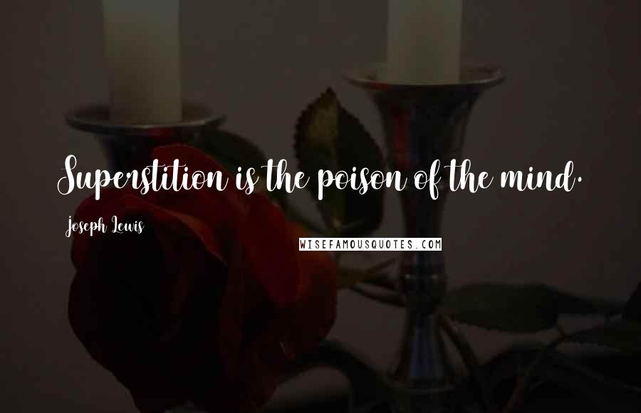 Joseph Lewis Quotes: Superstition is the poison of the mind.