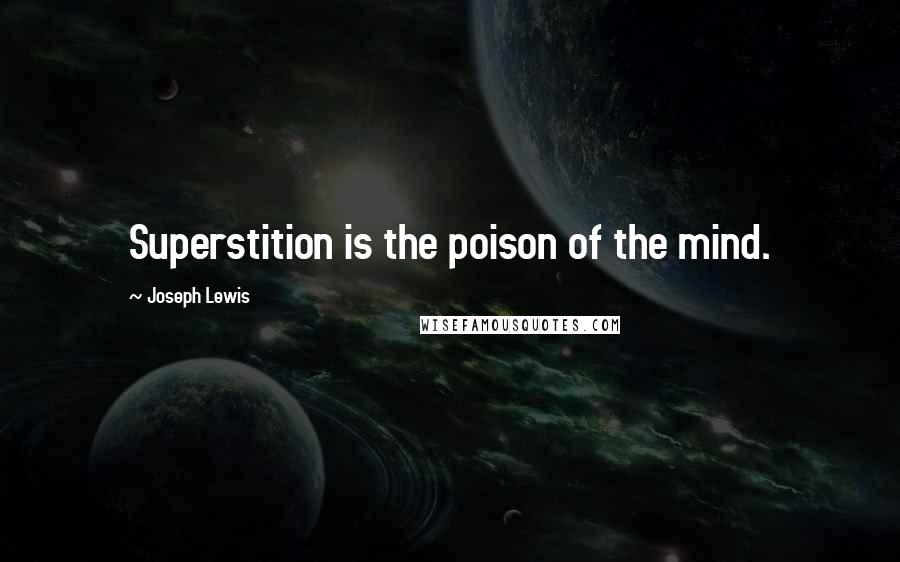 Joseph Lewis Quotes: Superstition is the poison of the mind.