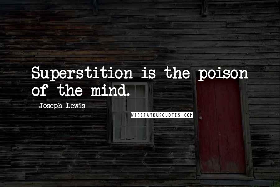 Joseph Lewis Quotes: Superstition is the poison of the mind.