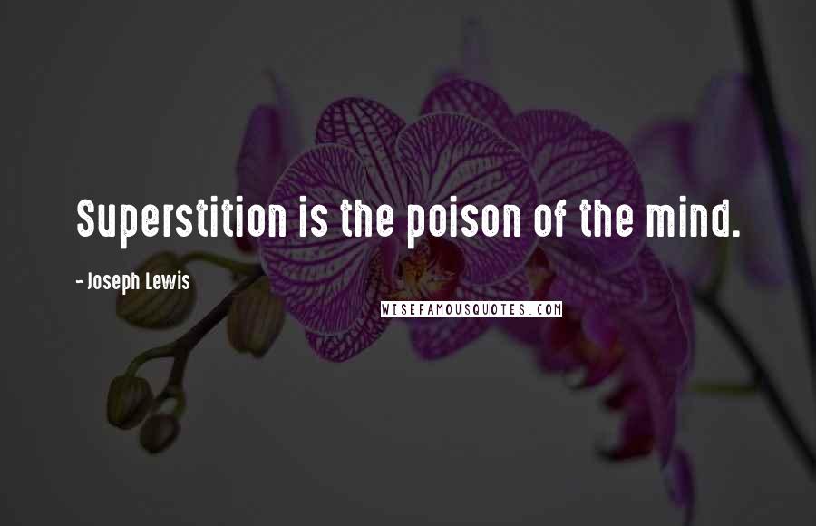 Joseph Lewis Quotes: Superstition is the poison of the mind.