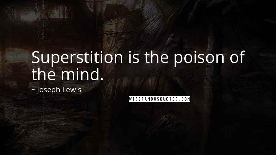 Joseph Lewis Quotes: Superstition is the poison of the mind.