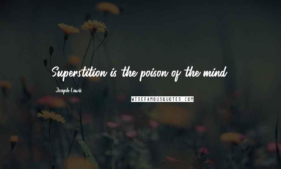 Joseph Lewis Quotes: Superstition is the poison of the mind.