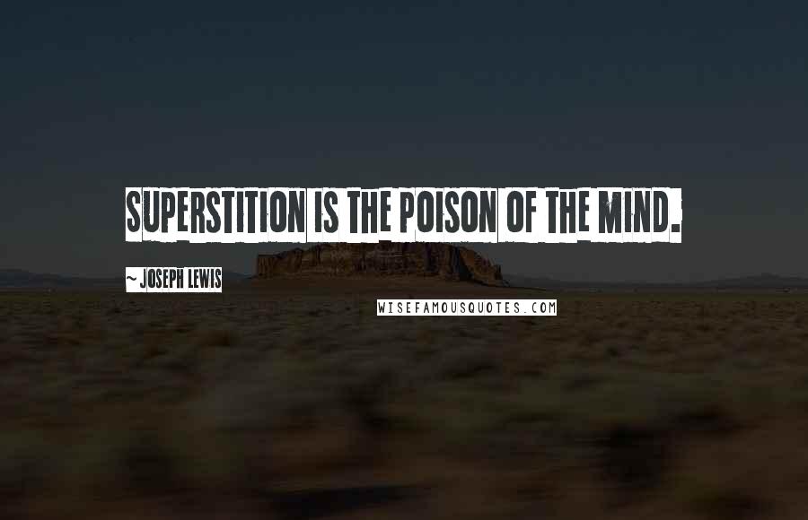 Joseph Lewis Quotes: Superstition is the poison of the mind.